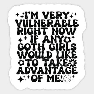 i'm very vulnerable right now if any goth Sticker